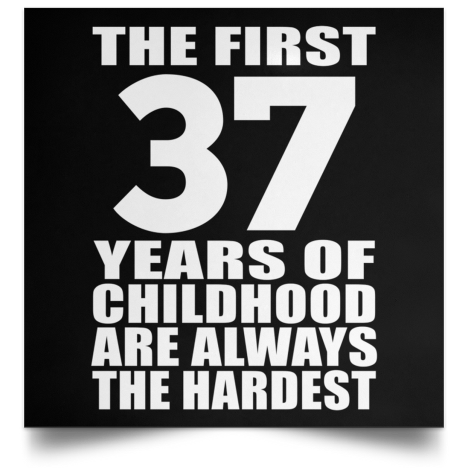 First 37 Years of Childhood Are The Hardest - Poster Square