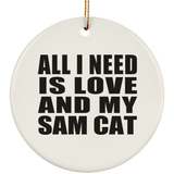 All I Need Is Love And My Sam Cat - Circle Ornament