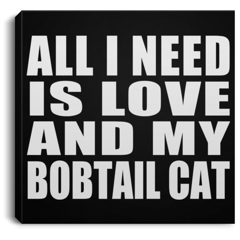 All I Need Is Love And My Bobtail Cat - Canvas Square