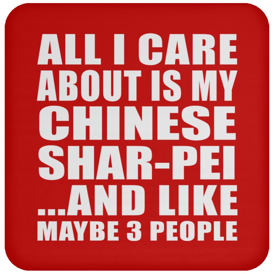 All I Care About Is My Chinese Shar-Pei - Drink Coaster
