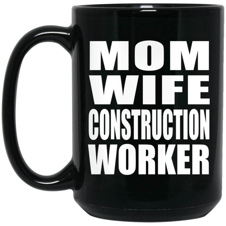 Mom Wife Construction Worker - 15oz Coffee Mug Black
