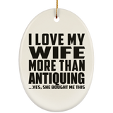 I Love My Wife More Than Antiquing - Oval Ornament