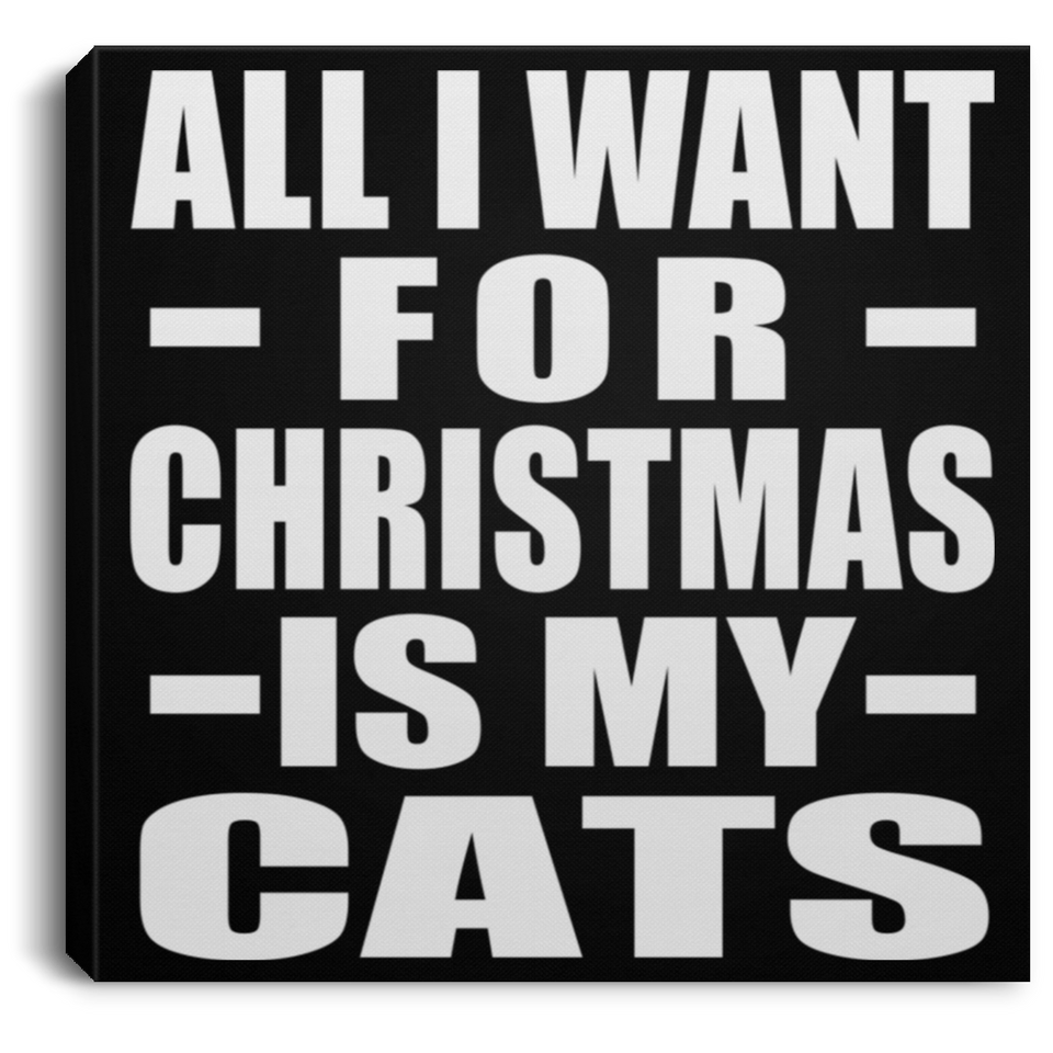 All I Want For Christmas Is My Cats - Canvas Square
