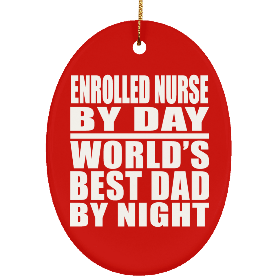 Enrolled Nurse By Day World's Best Dad By Night - Oval Ornament