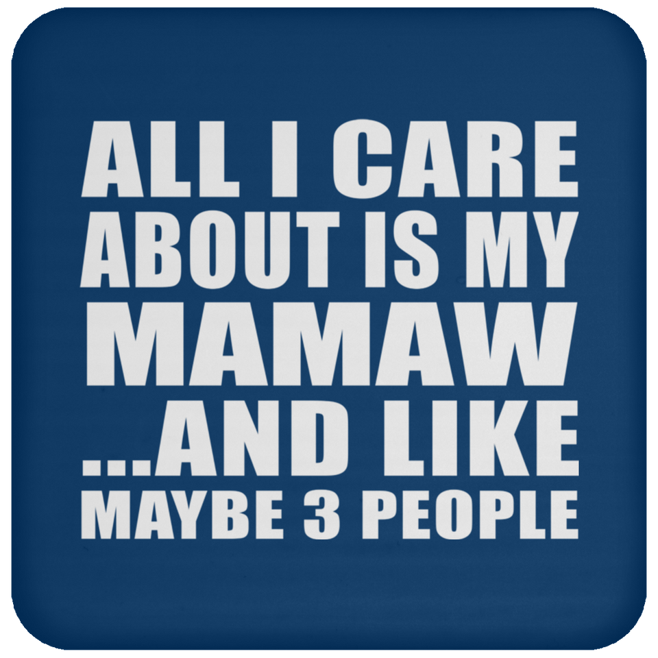 All I Care About Is My Mamaw - Drink Coaster