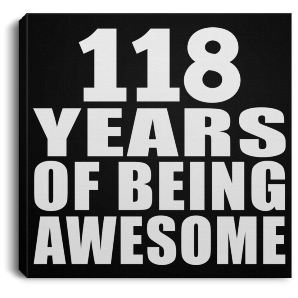 118th Birthday 118 Years Of Being Awesome - Canvas Square