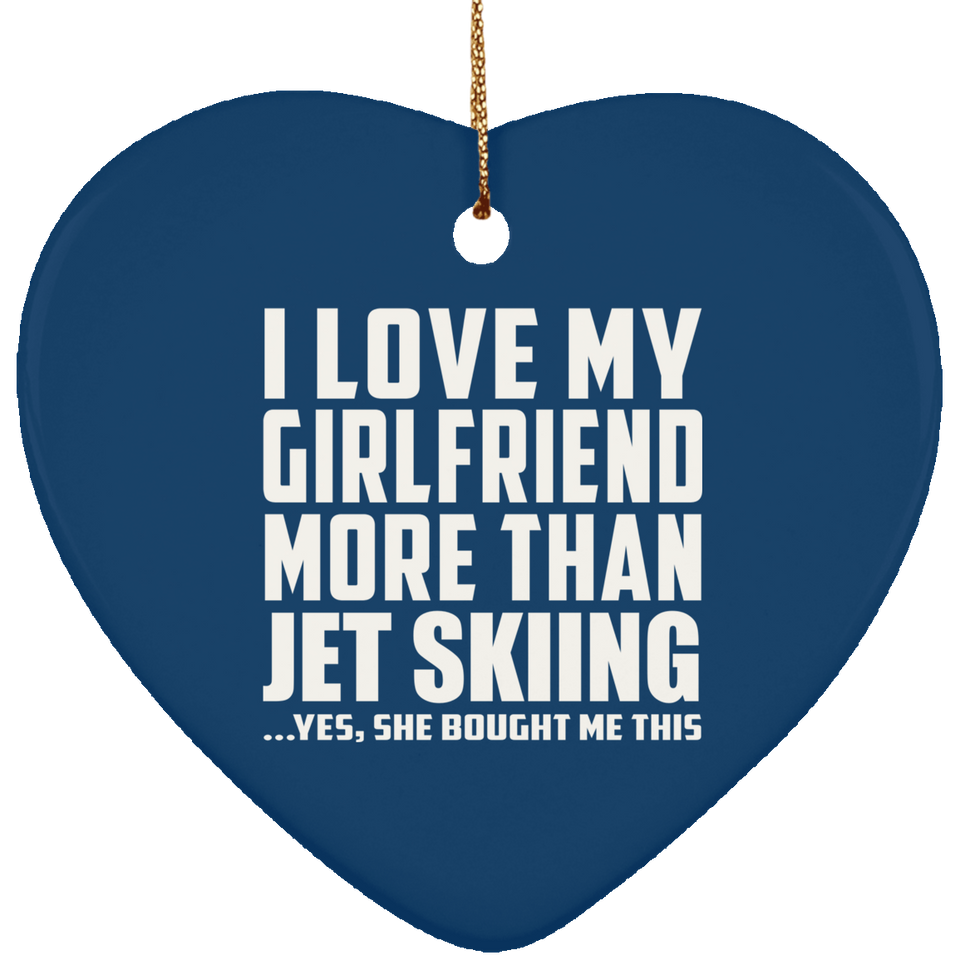 I Love My Girlfriend More Than Jet Skiing - Heart Ornament