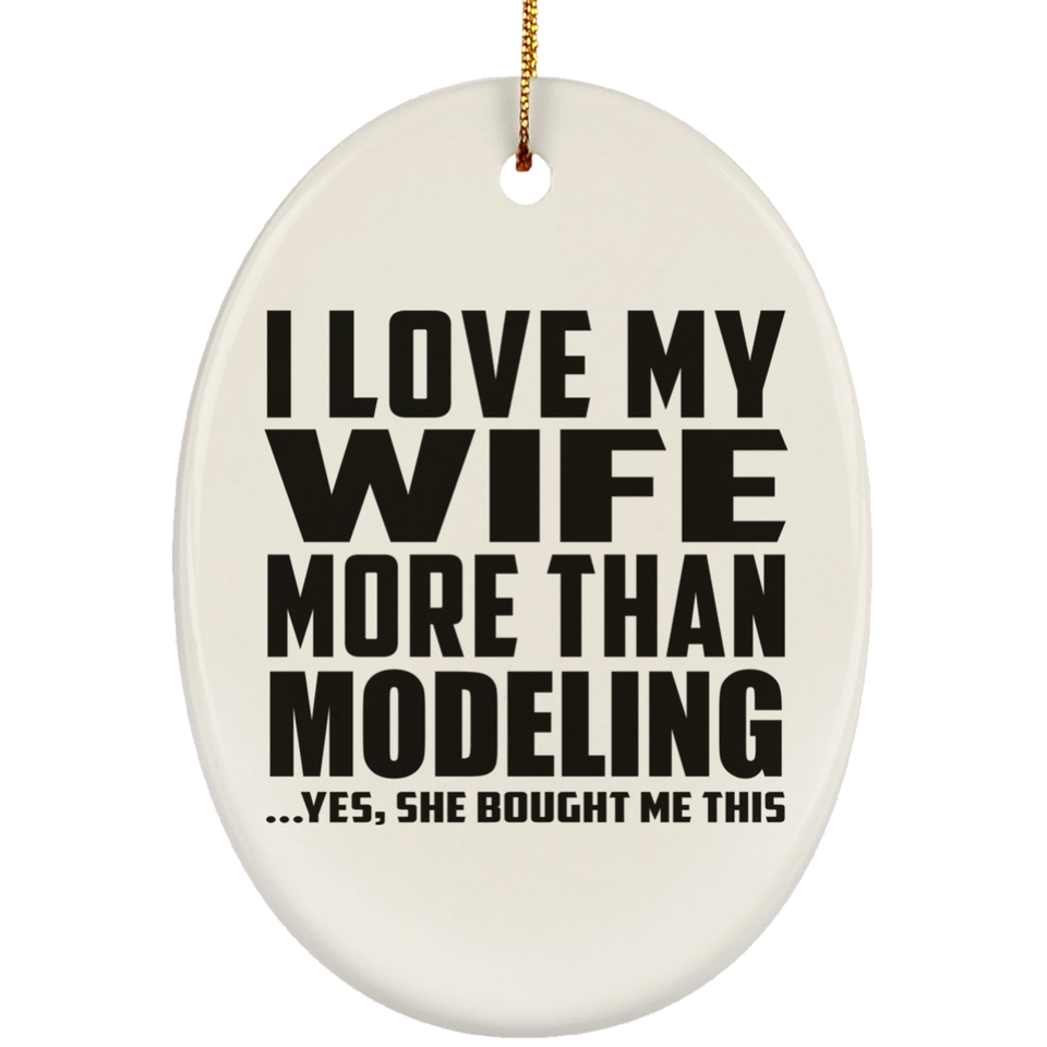 I Love My Wife More Than Modeling - Oval Ornament