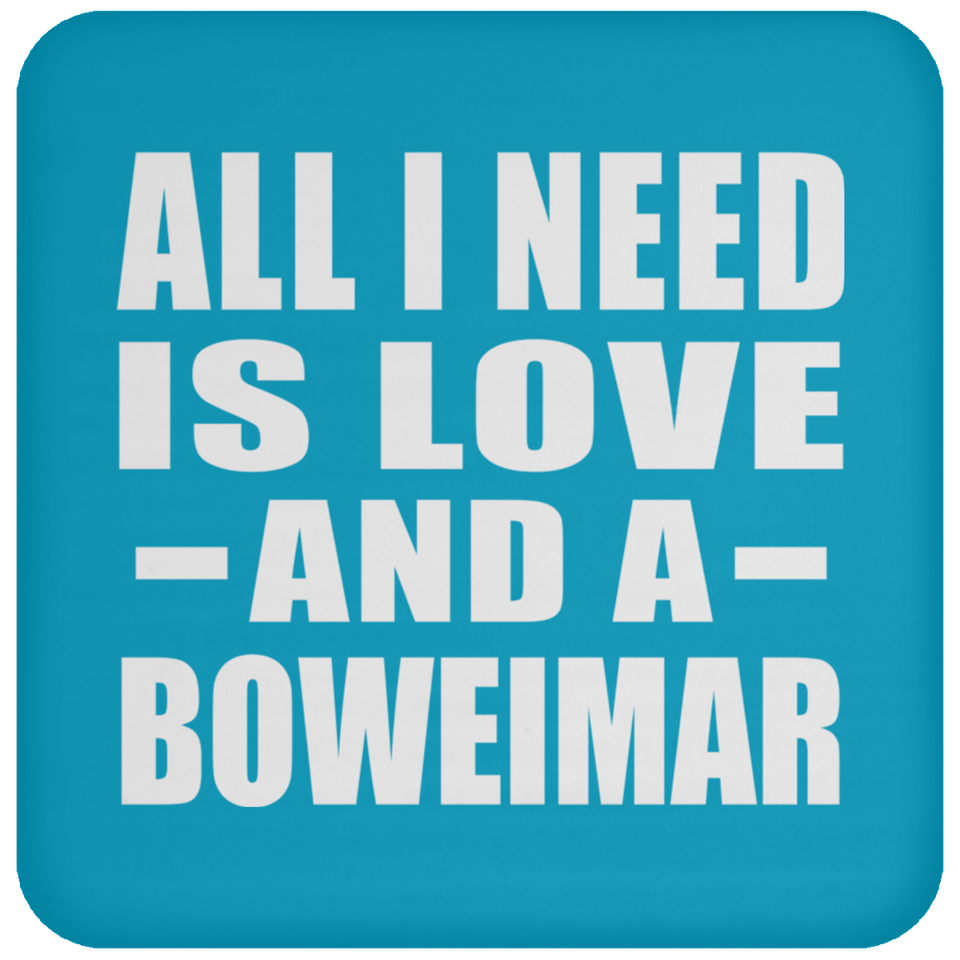 All I Need Is Love And A Boweimar - Drink Coaster