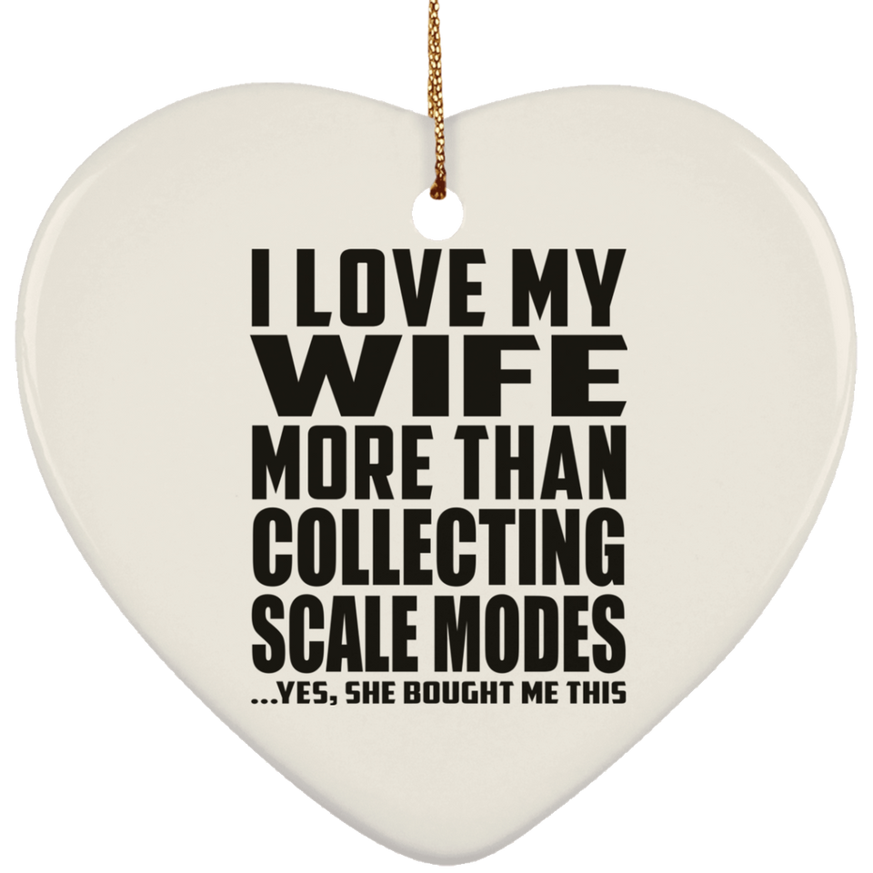 I Love My Wife More Than Collecting Scale Modes - Heart Ornament