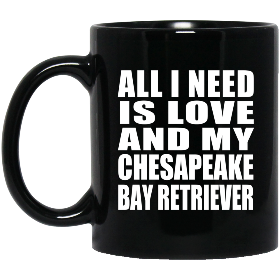 All I Need Is Love And My Chesapeake Bay Retriever - 11 Oz Coffee Mug Black