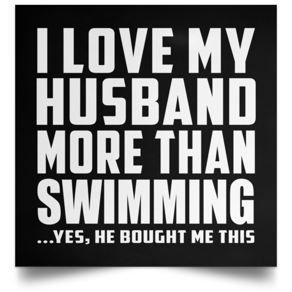 I Love My Husband More Than Swimming - Poster Square