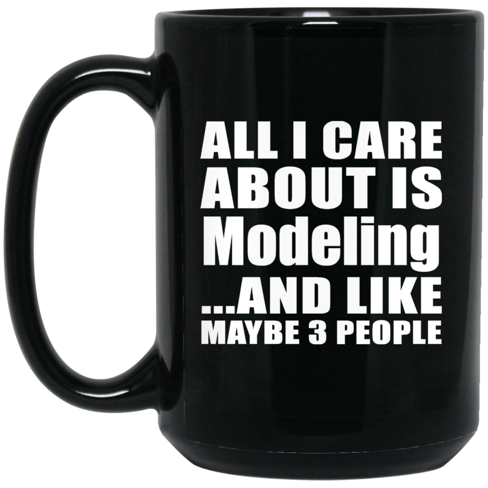 All I Care About Is Modeling - 15 Oz Coffee Mug Black