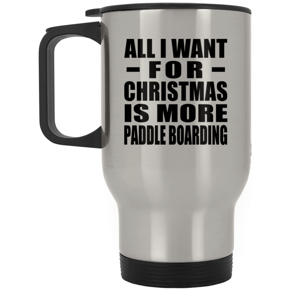 All I Want For Christmas Is More Paddle Boarding - Silver Travel Mug
