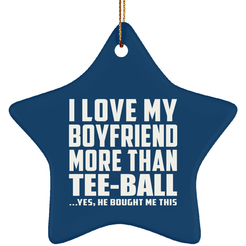 I Love My Boyfriend More Than Tee-Ball - Star Ornament