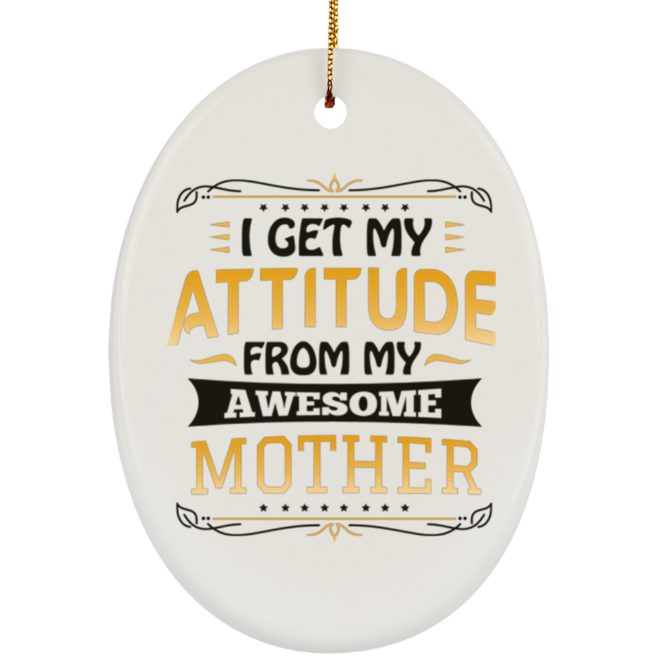 I Get My Attitude From My Awesome Mother - Oval Ornament