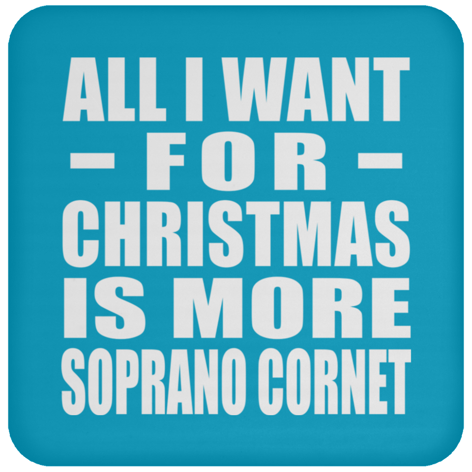 All I Want For Christmas Is More Soprano Cornet - Coaster