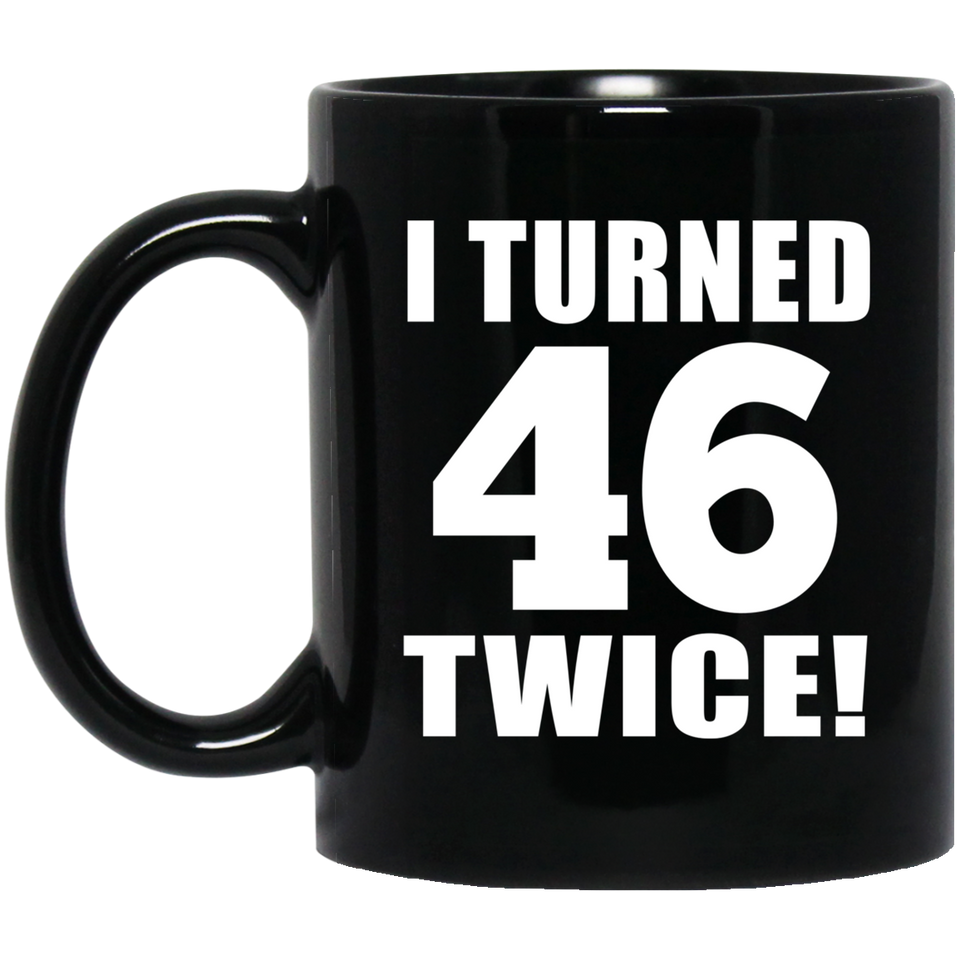 92nd Birthday I Turned 46 Twice - 11oz Coffee Mug Black