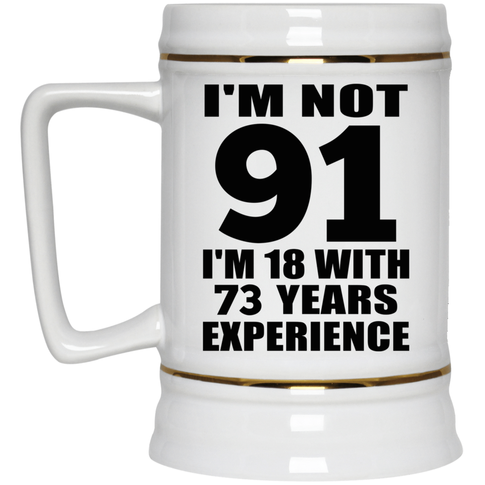 91st Birthday I'm Not 91 I'm 18 With 73 Years Experience - Beer Stein