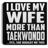 I Love My Wife More Than Taekwondo - Canvas Square
