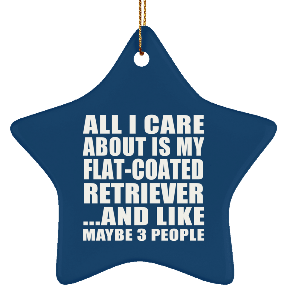 All I Care About Is My Flat-Coated Retriever - Star Ornament