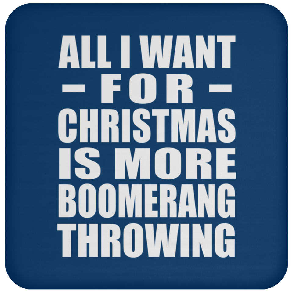 All I Want For Christmas Is More Boomerang Throwing - Coaster