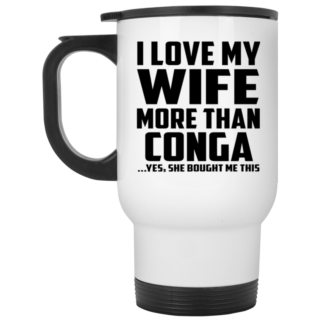 I Love My Wife More Than Conga - White Travel Mug