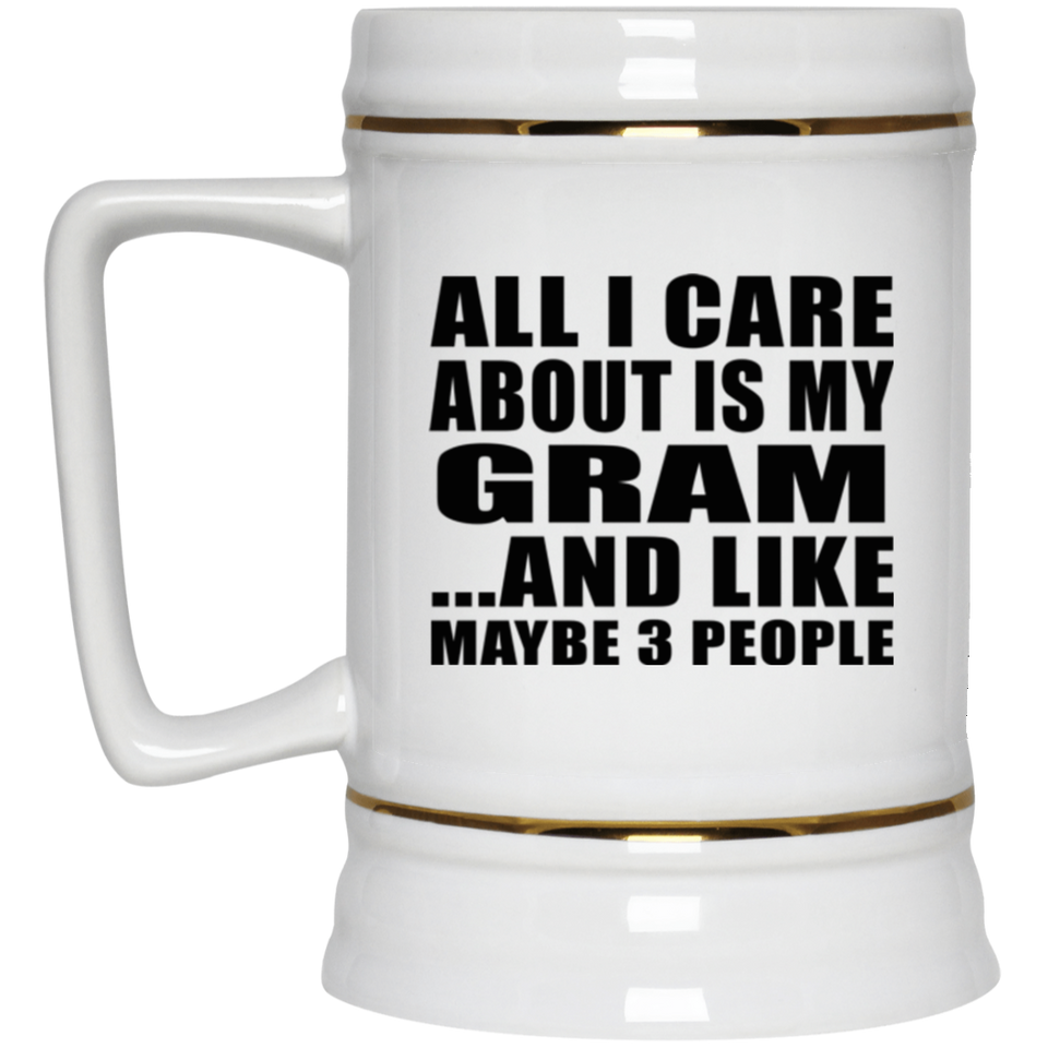 All I Care About Is My Gram - Beer Stein