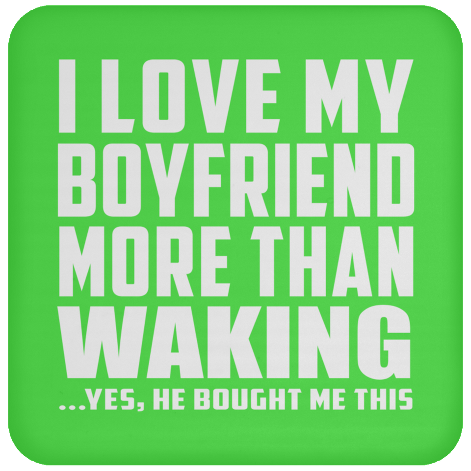 I Love My Boyfriend More Than Waking - Drink Coaster