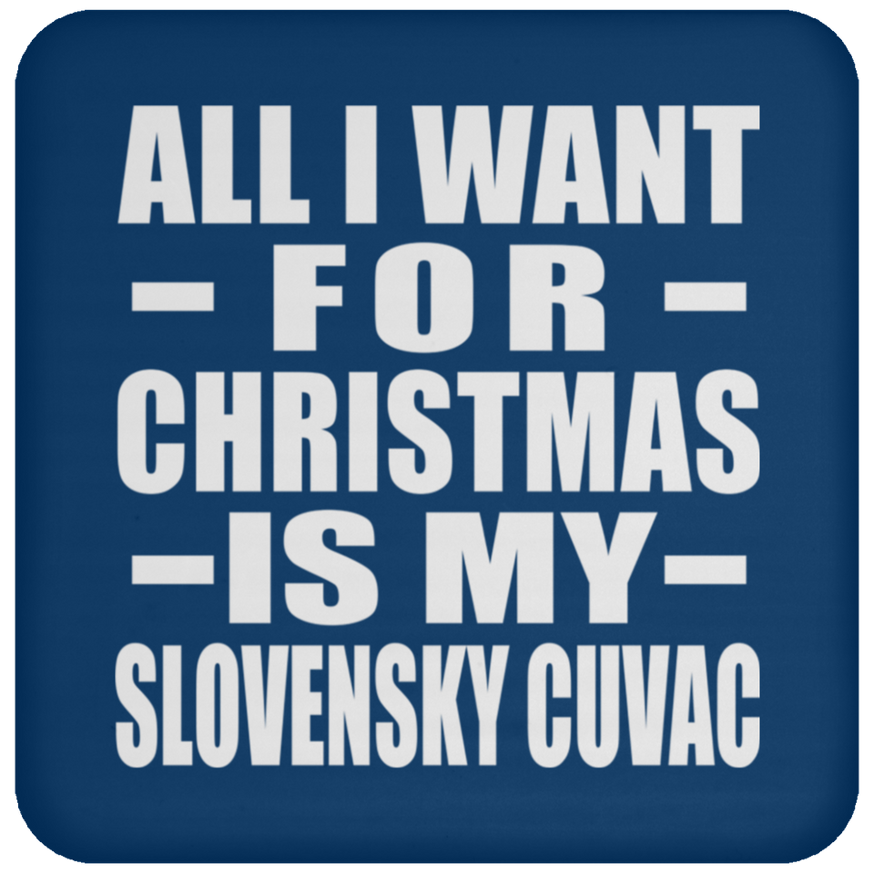 All I Want For Christmas Is My Slovensky Cuvac - Coaster