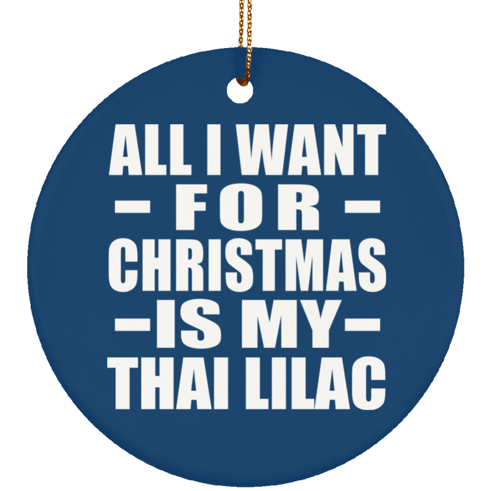 All I Want For Christmas Is My Thai Lilac - Circle Ornament