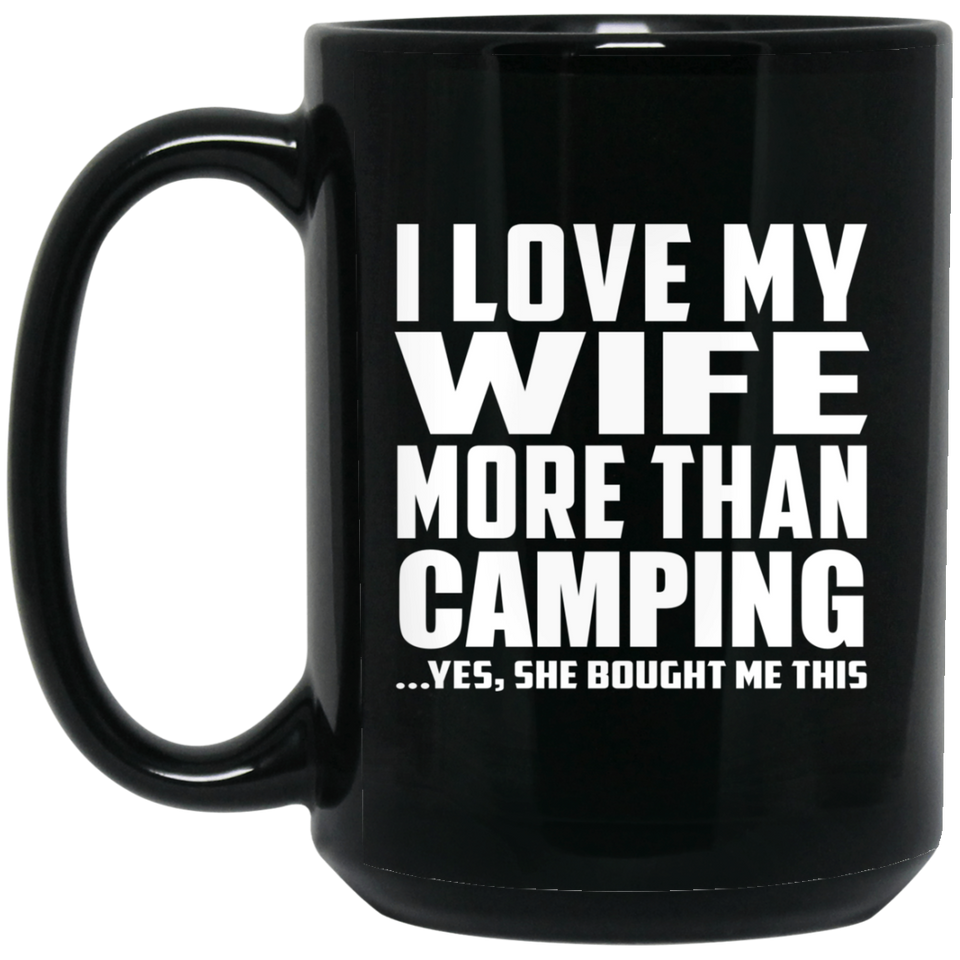 I Love My Wife More Than Camping - 15 Oz Coffee Mug Black