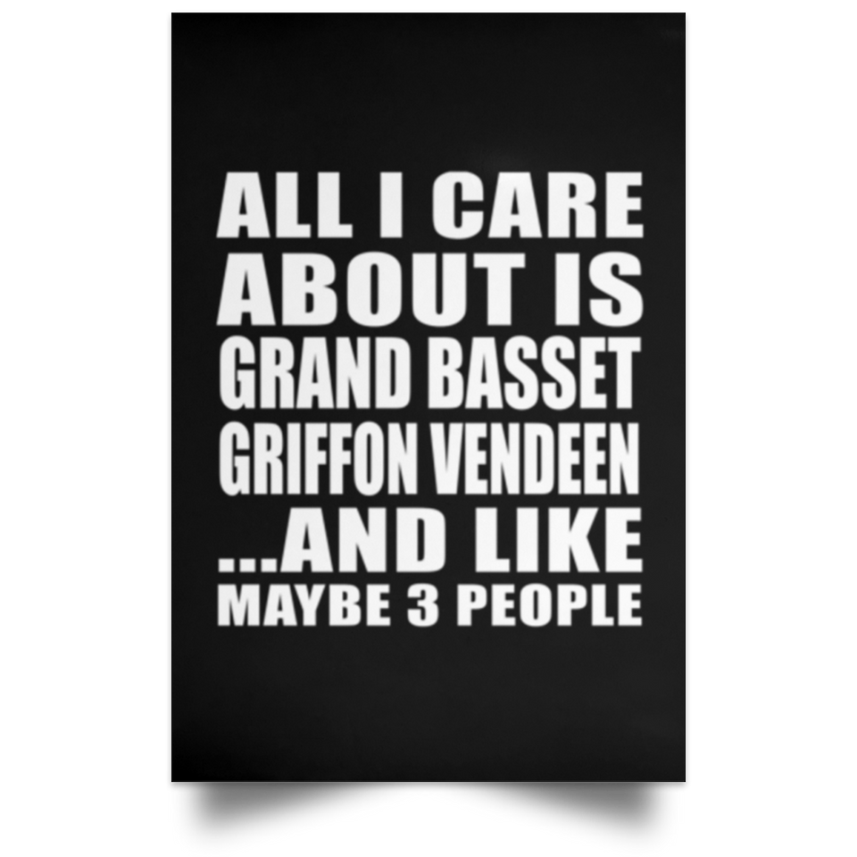 All I Care About Is Grand Basset Griffon Vendeen - Poster Portrait