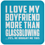 I Love My Boyfriend More Than Glassblowing - Drink Coaster