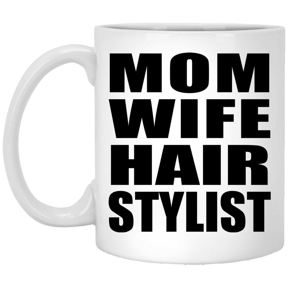Mom Wife Hair Stylist - 11oz Coffee Mug