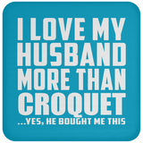 I Love My Husband More Than Croquet - Drink Coaster