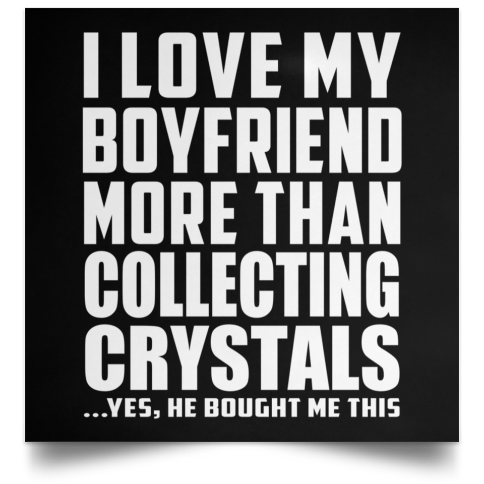 I Love My Boyfriend More Than Collecting Crystals - Poster Square
