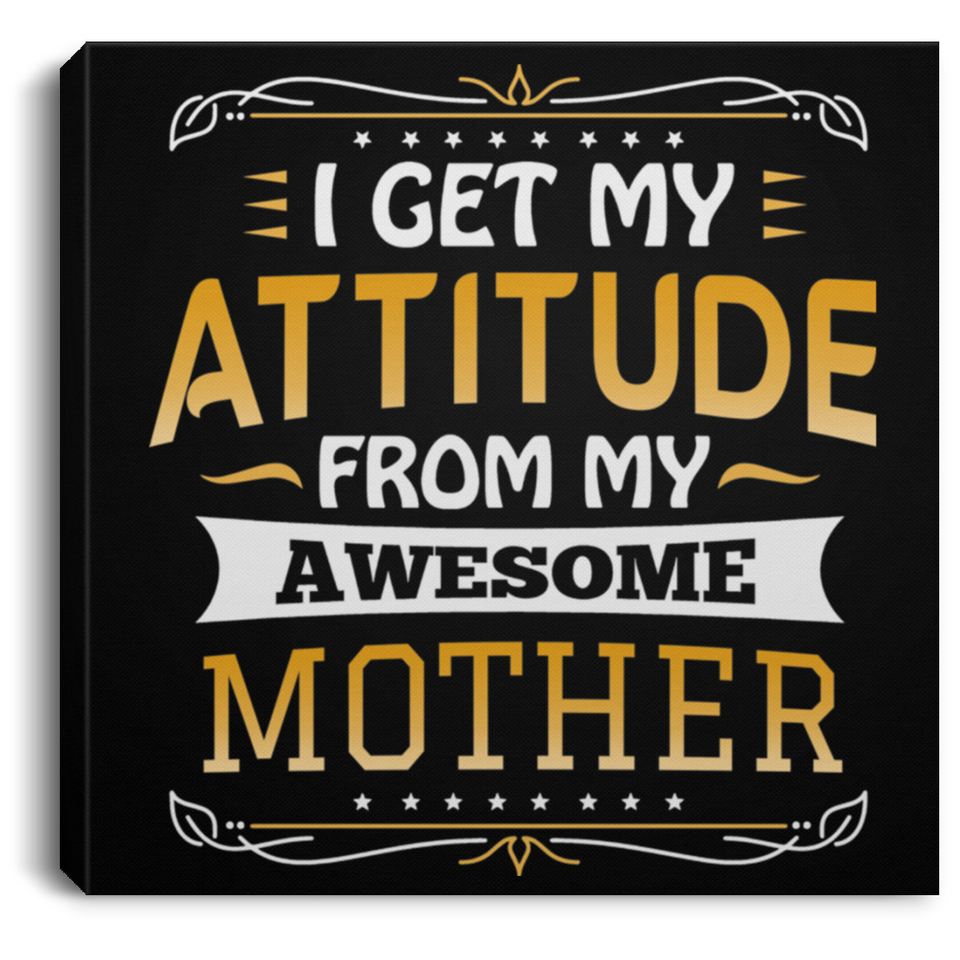 I Get My Attitude From My Awesome Mother - Canvas Square