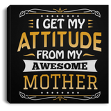I Get My Attitude From My Awesome Mother - Canvas Square
