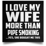 I Love My Wife More Than Pipe Smoking - Poster Square