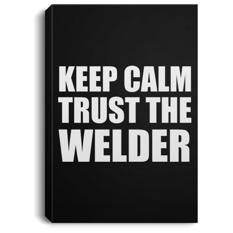 Keep Calm and Trust The Welder - Canvas Portrait