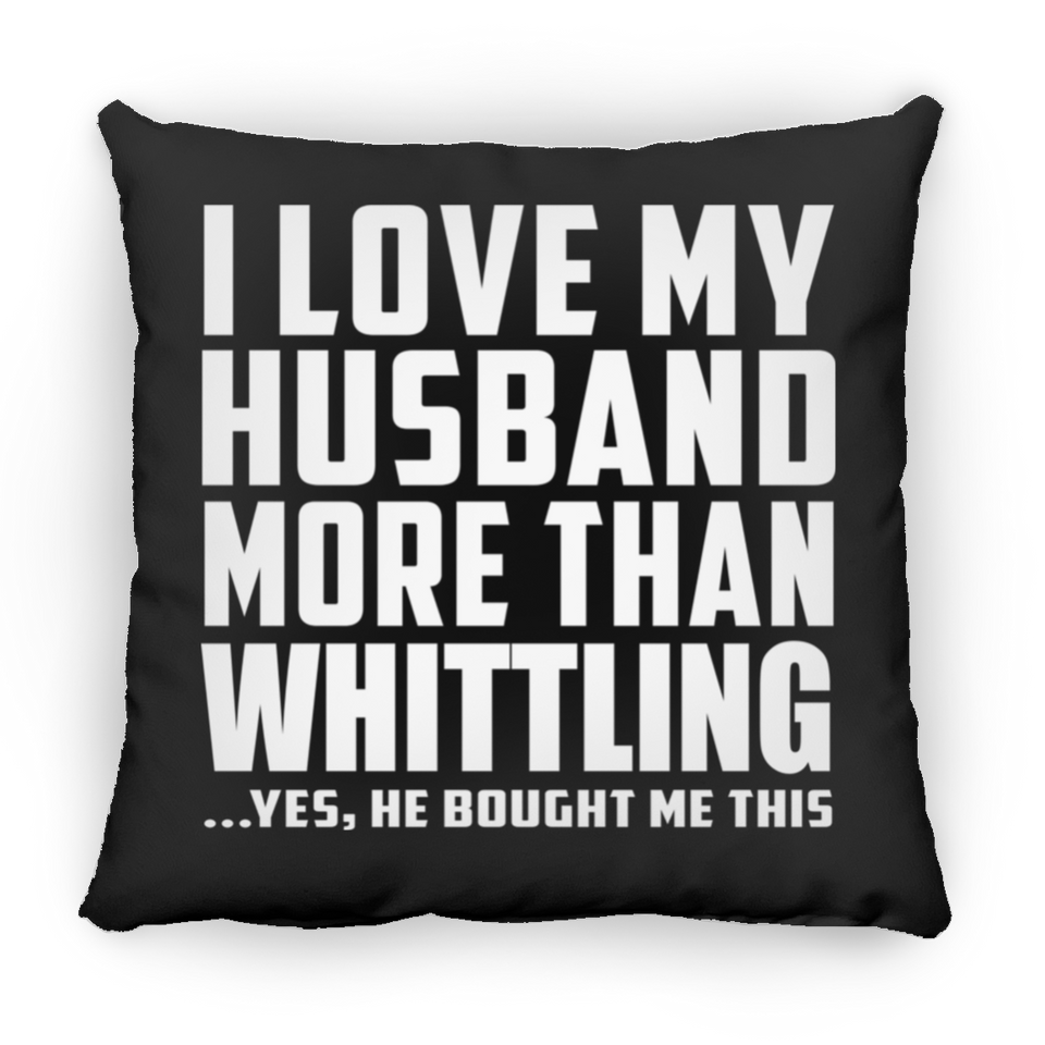 I Love My Husband More Than Whittling - Throw Pillow Black