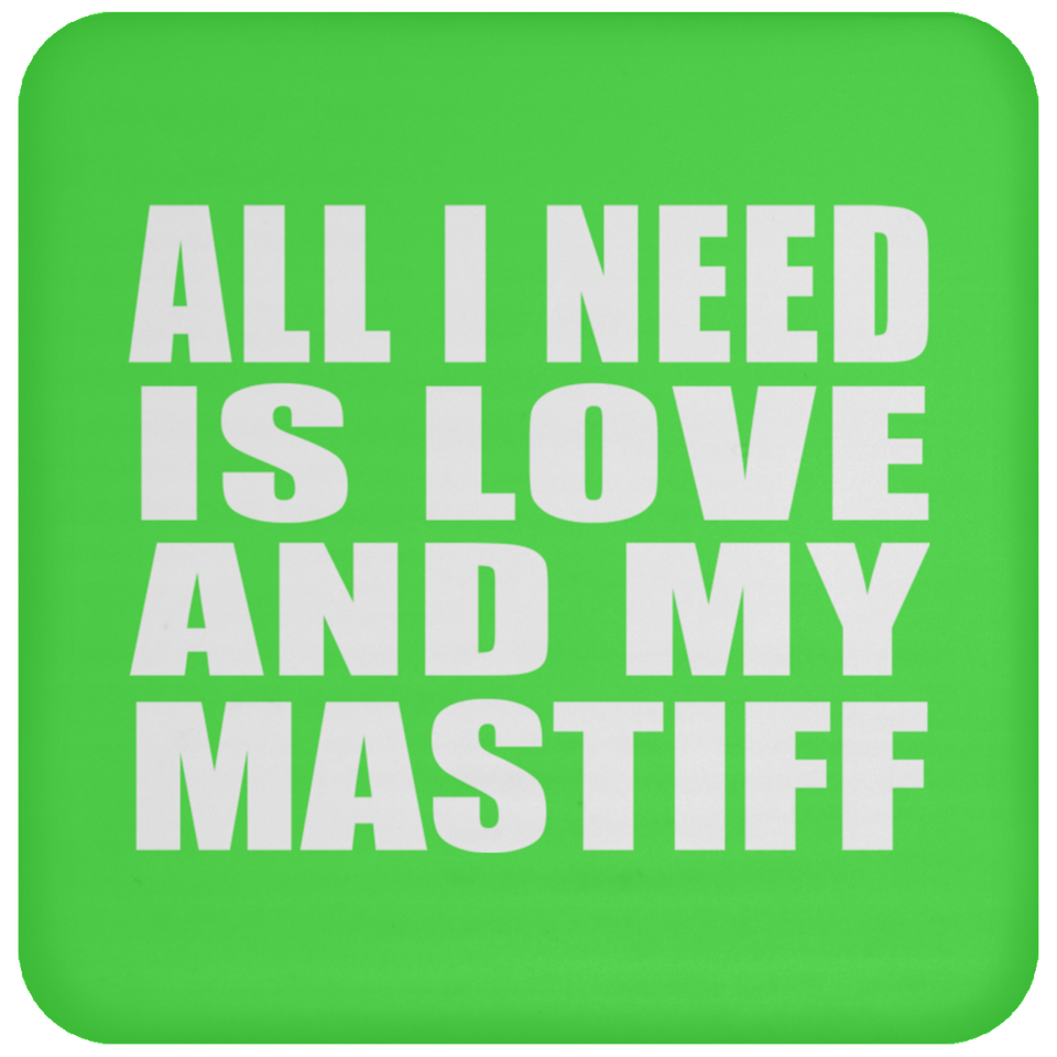 All I Need Is Love And My Mastiff - Drink Coaster