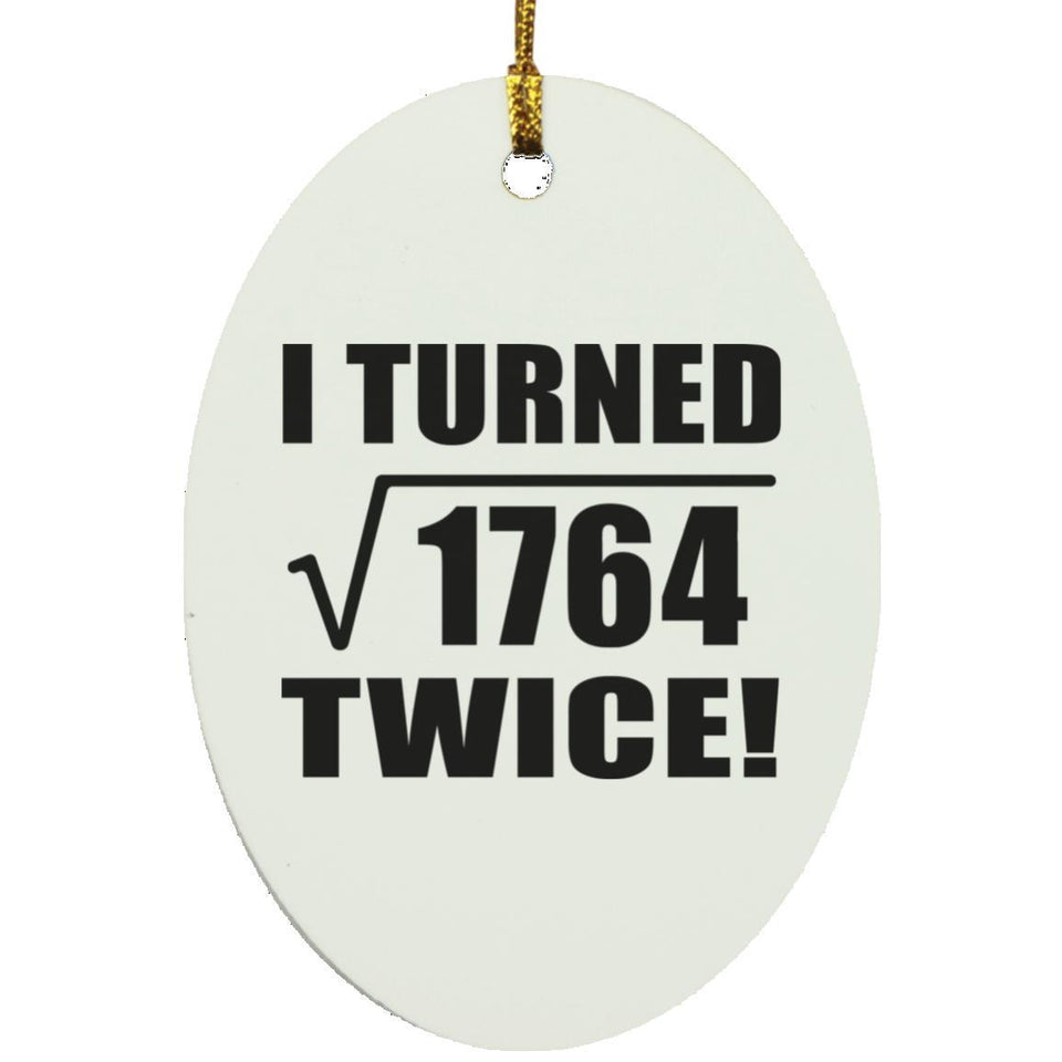 84th Birthday I Turned Square Root of 1764 Twice - Oval Ornament