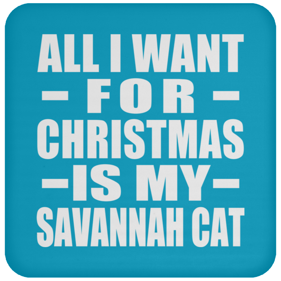 All I Want For Christmas Is My Savannah Cat - Coaster