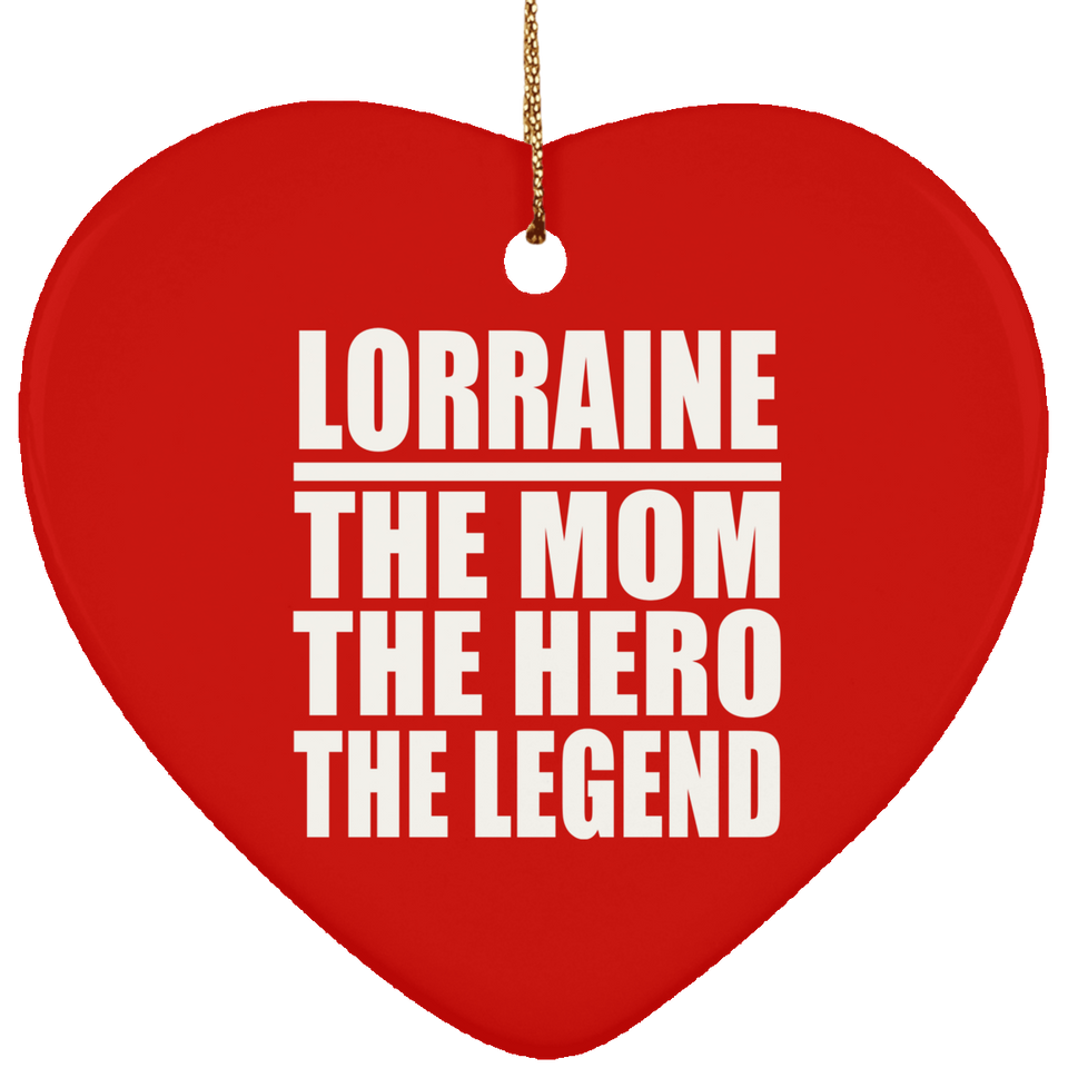Lorraine The Mom The Hero The Legend - Heart Ornament