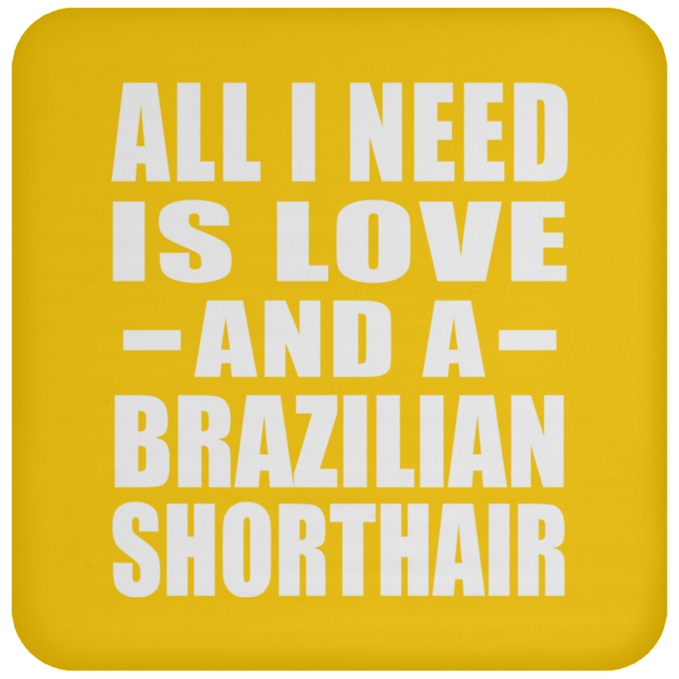 All I Need Is Love And A Brazilian Shorthair - Drink Coaster
