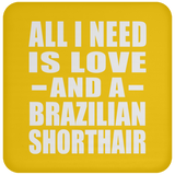 All I Need Is Love And A Brazilian Shorthair - Drink Coaster