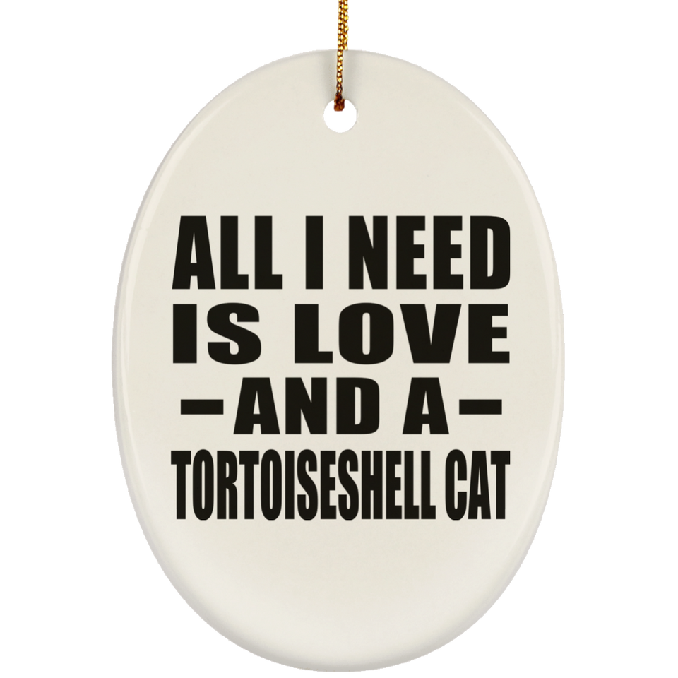 All I Need Is Love And A Tortoiseshell Cat - Oval Ornament