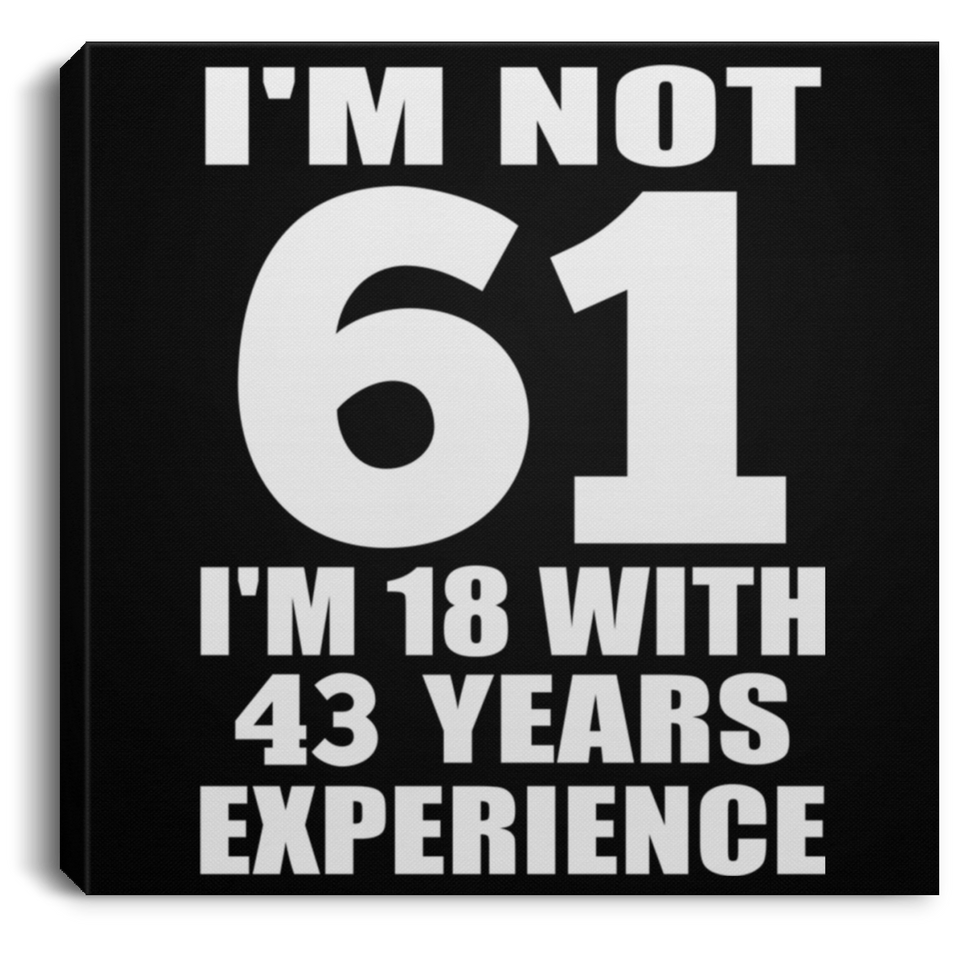 61st Birthday I'm Not 61 I'm 18 With 43 Years Experience - Canvas Square